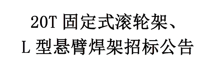 20T固定式滾輪架/L型懸臂焊架招標(biāo)公告